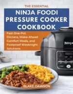 The Essential Ninja Foodi Pressure Cooker Cookbook: Fast One-pot Dinners, Make-ahead Comfort Meals, and Foolproof Weeknight Solutions