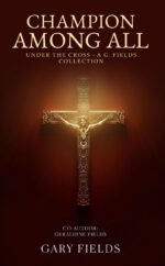Champion Among All: Under the Cross - a G. Fields Collection
