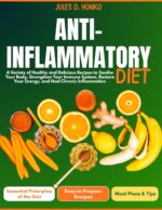 Anti-inflammatory Diet: a Variety of Healthy and Delicious Recipes to Soothe Your Body, Strengthen Your Immune System, Restore Your Energy, and Heal Chronic Inflammation