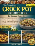 The Super Easy Crock Pot Cookbook for Women Over 40: Boost Energy, Balance Hormones & Burn Fat With Easy High-protein Carnivore Crock Pot Recipes for Sustainable Weight Loss and Metabolic Health