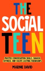 The Social Teen : Master Conversation Skills, Squash Shyness, Create Lasting Friendships, and Thrive in Social Situations Radiance Book
