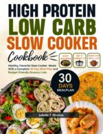 High Protein Low Carb Slow Cooker Cookbook: Healthy, Flavorful Slow Cooker Meals With a Complete 30-day Meal Plan and Budget-friendly Grocery Lists
