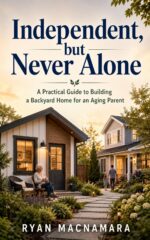 Independent, but Never Alone: the Complete Guide to Building a Backyard Home for Aging Parents