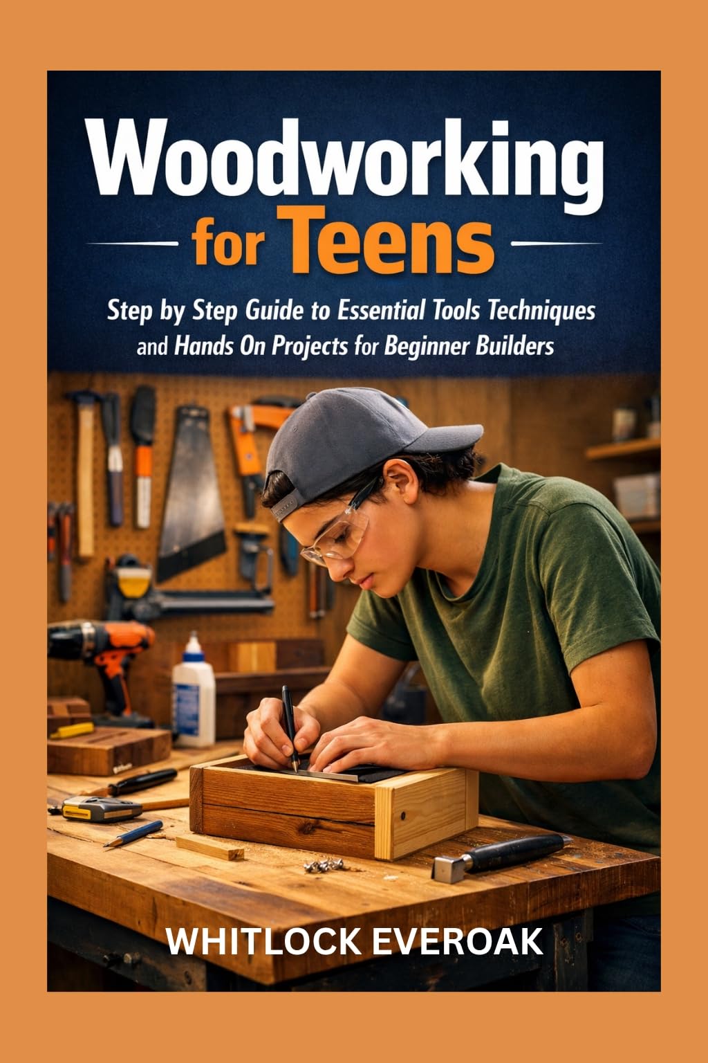 Woodworking for Teens: a Step by Step Guide to Essential Tools Techniques and Hands on Projects for Beginner Builders