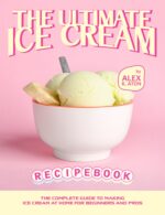 The Ultimate Ice Cream Recipe Book: the Complete Guide to Making Ice Cream at Home for Beginners and Pros