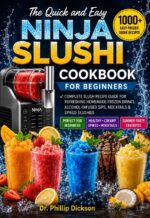 The Quick and Easy Ninja Slushi Cookbook for Beginners: Complete Slush Recipes Guide for a Refreshing Homemade Frozen Drinks, Alcohol-infused Sips, Mocktails & Spiked Slushies