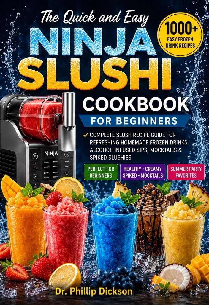 The Quick and Easy Ninja Slushi Cookbook for Beginners: Complete Slush Recipes Guide for a Refreshing Homemade Frozen Drinks, Alcohol-infused Sips, Mocktails & Spiked Slushies