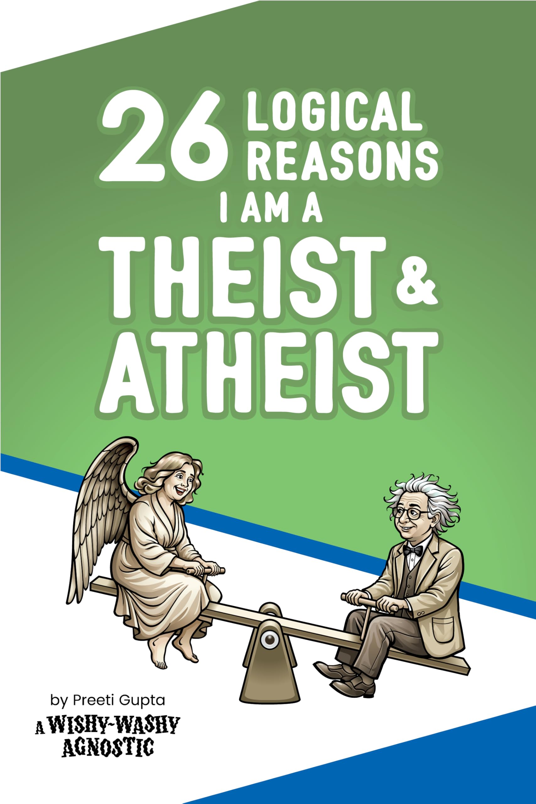 26 Logical Reasons I Am a Theist and Atheist: a Wishy-washy Agnostic Analysis