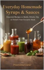 Everyday Homemade Syrups & Sauces: Essential Recipes to Bottle, Drizzle , Dip and Drench Your Favourite Meal