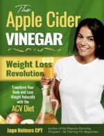 The Apple Cider Vinegar Weight Loss Revolution: Transform Your Body and Lose Weight Naturally With the Acv Diet