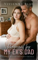 Pregnant by My Ex’s Dad: Taboo Age Gap Pregnancy Erotica