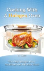 Cooking With a Halogen Oven: the Only Halogen Oven Cookbook You Will Ever Need