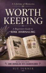 Worth Keeping: a Beginner's Guide to Junk Journaling