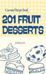 The Fruit Dessert Cookbook: 201 Cobbler, Crisp & Crumble Recipes for Warm, Fruity Desserts Cookbook Book