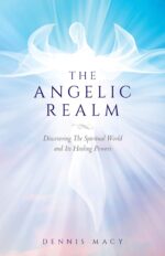 The Angelic Realm: Discovering the Spiritual World and Its Healing Powers
