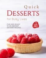 Quick Desserts for Busy Lives: Fun and Ready in an Instant Dessert Recipes