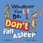 Whatever You Do, Don't Fall Asleep!: a Funny and Interactive Book for Kids You Do, Don't