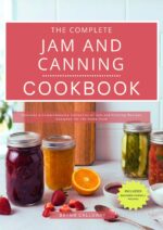 The Complete Jam and Canning Cookbook: Discover a Comprehensive Collection of Jam and Canning Recipes Designed for the Home Cook