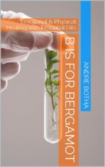 B Is for Bergamot: Emotional & Physical Healing With Essential Oils Remedies A–z Book