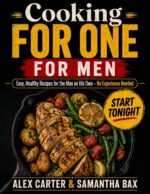 Cooking for One - for Men: Easy, Healthy Recipes for the Man on His Own — No Experience Needed Standalone
