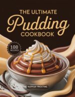 The Ultimate Pudding Cookbook: Delicious Homemade Pudding Recipes for Every Skill Level Ultimate Dessert Collection Book