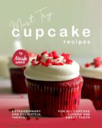 Must Try Cupcake Recipes: Extraordinary and Delightful Treats for All Cupcake Lovers and Sweet Tooth