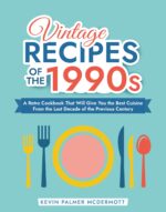 Vintage Recipes of the 1990s: a Retro Cookbook That Will Give You the Best Cuisine From the Last Decade of the Previous Century and Retro