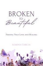 Broken to Beautiful: Finding True Love and Healing