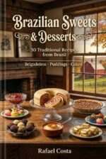 Brazilian Sweets & Desserts: 30 Traditional Recipes From Brazil