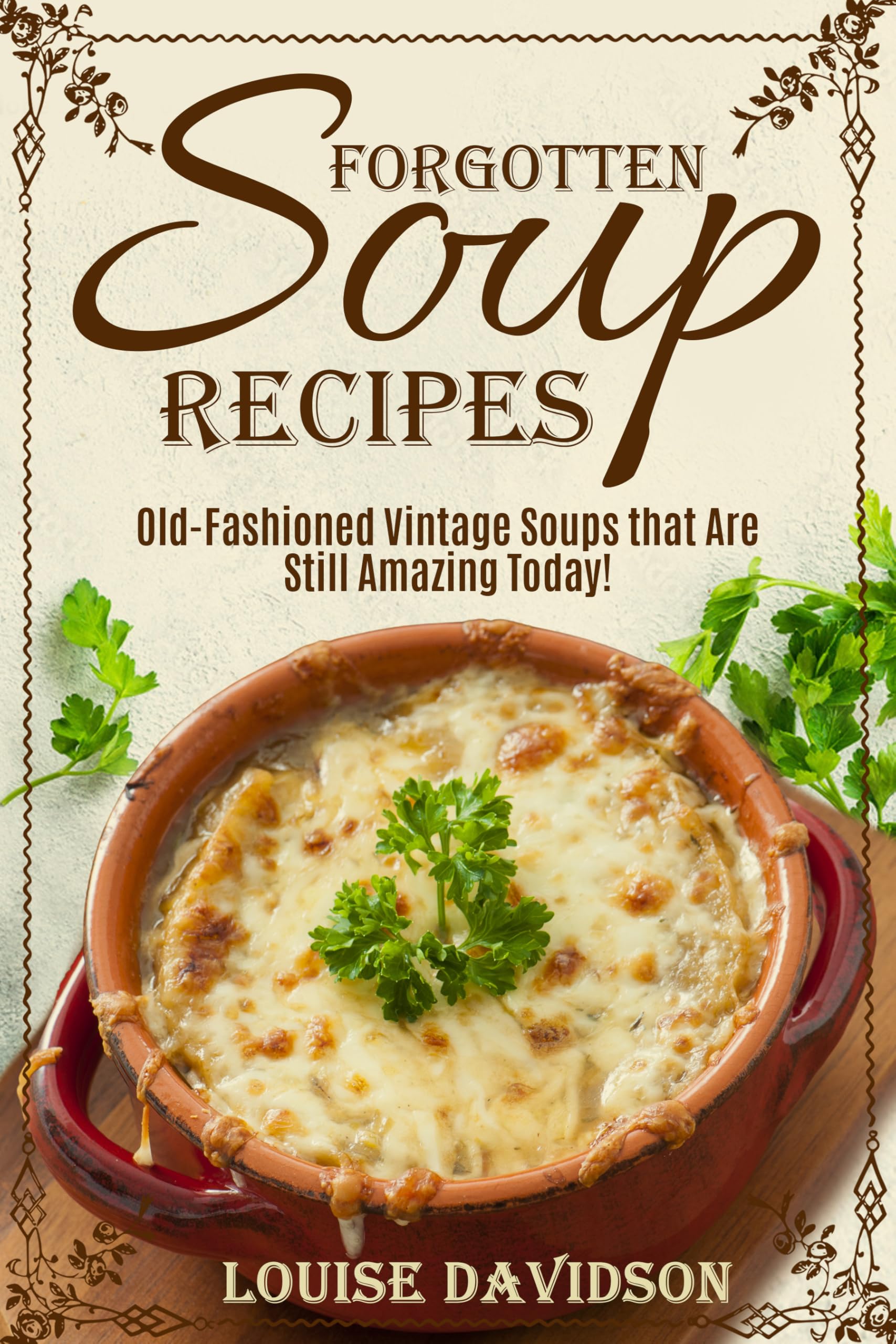 Forgotten Soup Recipes: Old-fashioned Vintage Soups That Are Still Amazing Today! Recipe Cookbooks Book