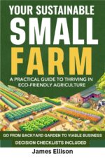 Your Sustainable Small Farm a Practical Guide for Thriving in Eco-friendly Agriculture: Go From Backyard Garden to Viable Business Sustainable Living Today