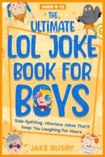 The Ultimate Lol Joke Book for Boys: Side-splitting, Hilarious Jokes That'll Keep You Laughing for Hours Ultimate Lol Joke Books