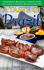 A Taste of Brazil: Traditional Brazilian Cooking Made Easy With Authentic Brazilian Recipes Recipes From Around The
