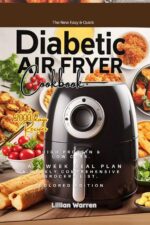 The New Easy & Quick Diabetic Air Fryer Cookbook. High Protein & Low Carb.: + a 4 Week Meal Plan & Weekly Comprehensive Grocery List. 2000 Days+ Recipes Colored Edition