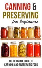 Canning and Preserving for Beginners: the Ultimate Guide to Canning and Preserving Food