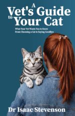A Vet's Guide to Your Cat: What Your Vet Wants You to Know From Choosing a Cat to Saying Goodbye Vet's Guide