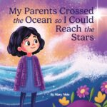 My Parents Crossed the Ocean So I Could Reach the Stars: a Story of Sacrifice, Strength, and the American Dream