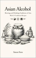 Asian Alcohol: Brewing and Drinking Traditions of Asia With 25 Traditional Recipes