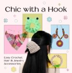 Chic With a Hook: Easy Crochet Hair & Jewelry Accessories