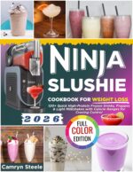 Ninja Slushie Cookbook for Weight Loss: 120+ Quick High-protein Frozen Drinks, Frappes & Light Milkshakes With Calorie Ranges for Craving Control