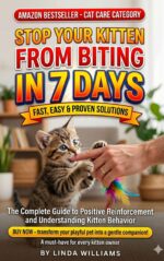 Stop Your Kitten From Biting in 7 Days: a Beginner Friendly Guide to Understanding Kitten Behavior and Training the Right Way