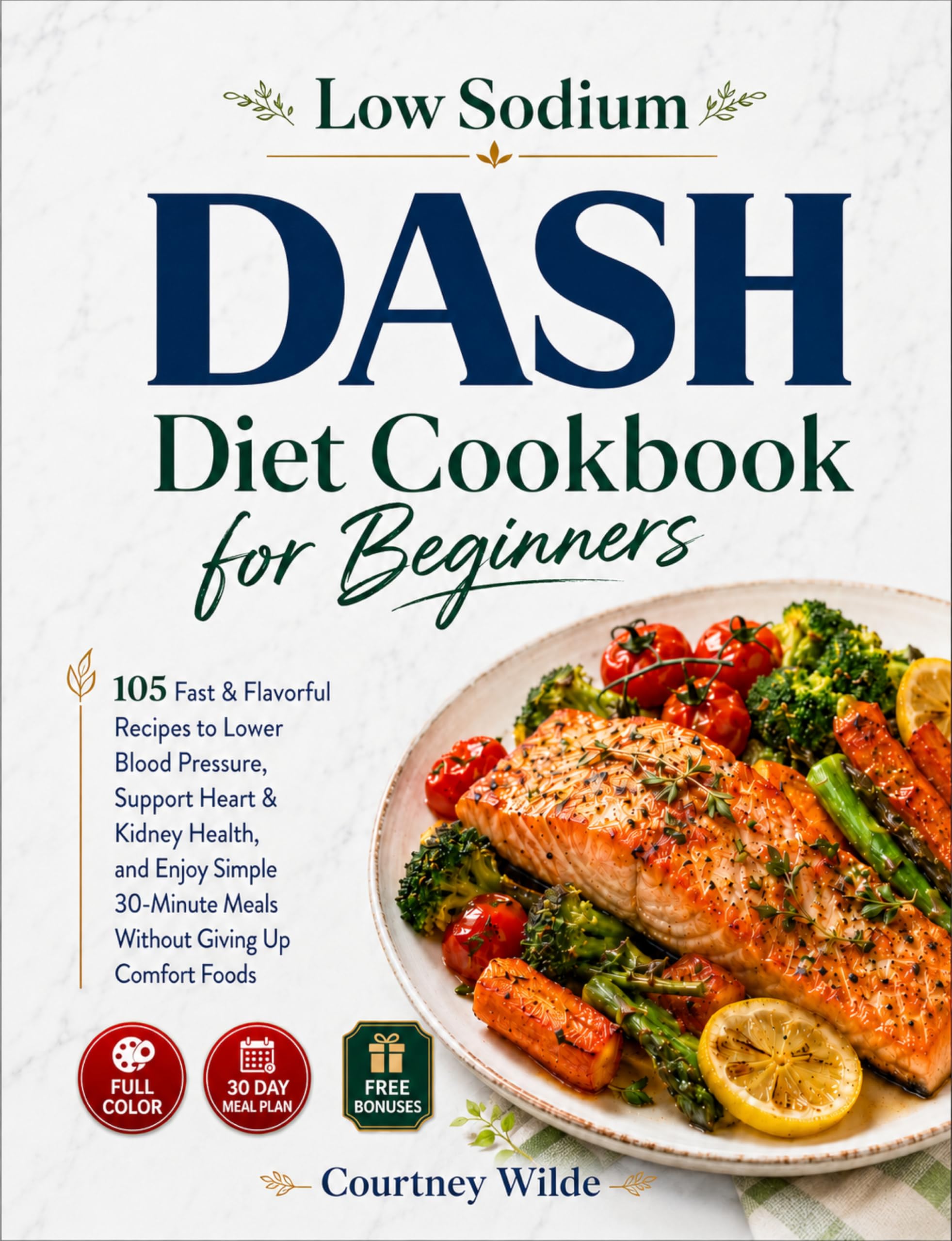 Low Sodium Dash Diet Cookbook for Beginners: 105 Fast & Flavorful Recipes to Lower Blood Pressure, Support Heart & Kidney Health, and Enjoy Simple ... Without Giving Up Comfort Foods