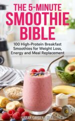 The 5-minute Smoothie Bible : 100 High-protein Breakfast Smoothies for Weight Loss, Energy and Meal Replacement Kitchen