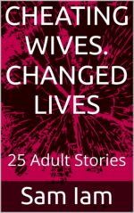 Cheating Wives. Changed Lives: 25 Adult Stories