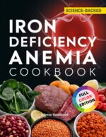 Iron Deficiency Anemia Cookbook: Delicious Iron-rich Meals to Help Improve Iron Levels, Reduce Fatigue, and Support Everyday Wellness