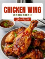 Chicken Wing Cookbook: Irresistible Chicken Wing Recipes – Crispy, Saucy, Baked & Fried Wings for Game Day, Parties, and Everyday Cravings Ultimate Lunch Cookbook For