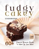 Fudgy or Cakey Cookbook: 60+ Exquisite Brownie Recipes to Make Up Your Mind
