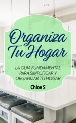 Organiza Tu Hogar: La Guía Fundamental Para Simplificar Y Organizar Tu Hogar: Libro En Español/declutter Your Home Spanish Book Version Ordenada Nº
