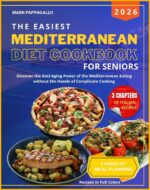 The Easiest Mediterranean Diet Cookbook for Seniors: Discover the Anti-aging Power of the Mediterranean Eating Without the Hassle of Complicate Cooking.