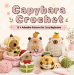 Capybara Crochet : 15+ Adorable Patterns for Cozy Beginners